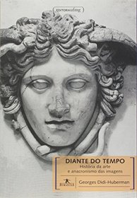 Diante do Tempo: Historia da Arte e Anacronismo das Imagens - Colecao Humanitas