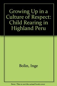 Growing Up in a Culture of Respect: Child Rearing in Highland Peru
