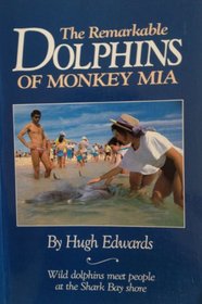 THE REMARKABLE DOLPHINS OF MONKEY MIA: Where People Meet Dolphins on the Shark Bay Shore