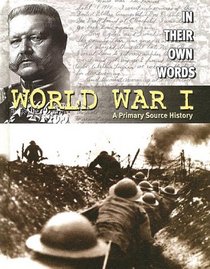 World War I: A Primary Source History (In Their Own Words)