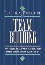 The Practical Executive and Team-Building (Practical Executive Series)