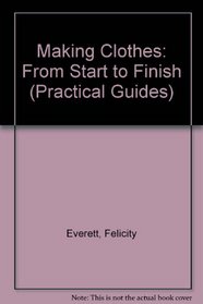 Making Clothes: From Start to Finish (Practical Guides Series)