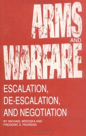 Arms and Warfare: Escalation, De-Escalation, and Negotiation (Studies in International Relations)