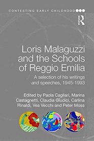 Loris Malaguzzi and the Schools of Reggio Emilia: A Selection of His Writings and Speeches, 1945-93 (Contesting Early Childhood)