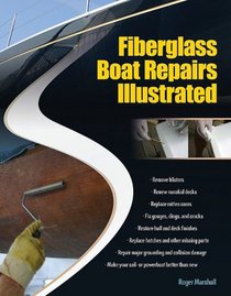 Fiberglass Boat Repairs Illustrated: Cosmetic and Structural Repairs for Sail-and Powerboat Hulls and Decks