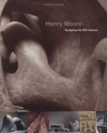 Henry Moore : Sculpting the Twentieth Century