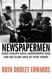 Newspapermen: Hugh Cudlipp, Cecil Harmsworth King and the Glory Days of Fleet Street