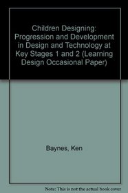 Children Designing: Progression and Development in Design and Technology at Key Stages 1 and 2 (Learning Design Occasional Paper)