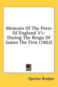Memoirs Of The Peers Of England V1: During The Reign Of James The First (1802)