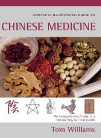 Complete Illustrated Guide to Chinese Medicine: Using Traditional Chinese Medicine for Harmony of Mind and Body