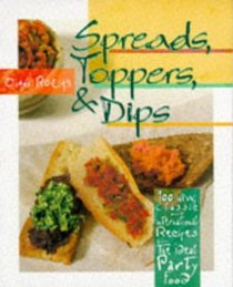 Spreads, Toppers  Dips: 100 New, Classic and International Recipes for the Ideal Party Food