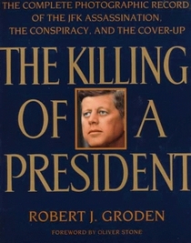 The Killing of a President : The Complete Photographic Record of the Assassination, the Conspiracy, and