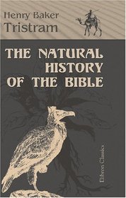 The Natural History of the Bible: Being a Review of the Physical Geography, Geology and Meteorology of the Holy Land; with a Description of Every Animal and Plant Mentioned in Holy Scripture