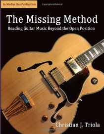 The Missing Method: Reading Guitar Music Beyond the Open Position (Volume 1)
