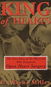 King of Hearts: The True Story of the Maverick Who Pioneered Open Heart Surgery