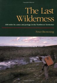 The Last Wilderness: 600 Miles by Canoe and Portage in the Northwest Territories