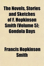 The Novels, Stories and Sketches of F. Hopkinson Smith (Volume 5); Gondola Days