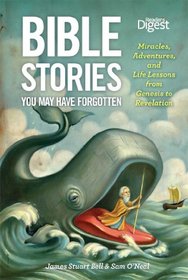 Bible Stories You May Have Forgotten: Miracles, Adventures and Life Lessons from Genesis to Revelation