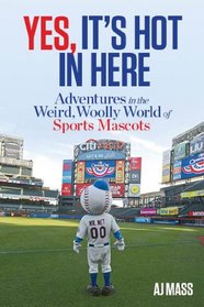 Yes, It's Hot in Here: Adventures in the Weird, Woolly World of Sports Mascots
