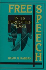 Free Speech in its Forgotten Years, 1870-1920 (Cambridge Historical Studies in American Law and Society)