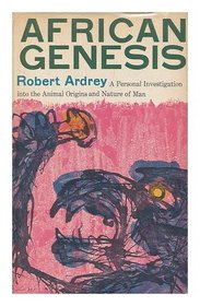 African Genesis; A Personal Investigation into the Animal Origins and Nature of Man