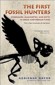 The First Fossil Hunters: Dinosaurs, Mammoths, and Myth in Greek and Roman Times (New in Paper)