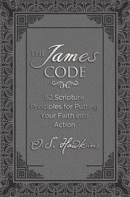 The James Code: 52 Scripture Principles for Putting Your Faith into Action