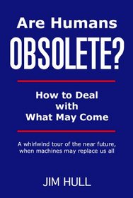 Are Humans Obsolete? How to Deal with What May Come