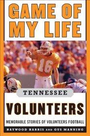 Game of My Life Tennessee Volunteers: Memorable Stories of Volunteers Football (Game of My Life)