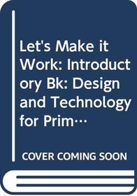Let's Make it Work: Introductory Bk: Design and Technology for Primary Schools