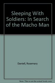 Sleeping With Soldiers: In Search of the Macho Man