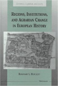 Regions, Institutions, and Agrarian Change in European History (Economics, Cognition, and Society)