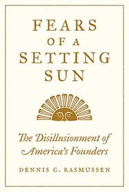 Fears of a Setting Sun: The Disillusionment of America's Founders