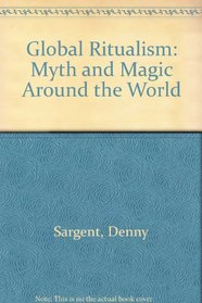 Global Ritualism: Myth and Magic Around the World