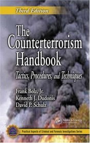 The Counterterrorism Handbook: Tactics, Procedures, and Techniques, Third Edition (Practical Aspects of Criminal and Forensic Investigations)