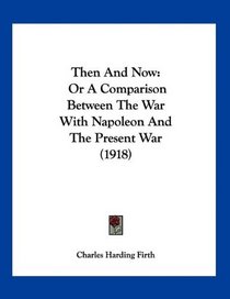 Then And Now: Or A Comparison Between The War With Napoleon And The Present War (1918)