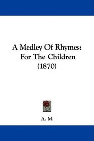 A Medley Of Rhymes: For The Children (1870)