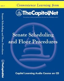 Senate Scheduling and Floor Procedures: The Role of the Majority Leader, Raising Measures, and the Use of Amendments (Capitol Learning Audio Course)