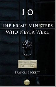 The Prime Ministers Who Never Were