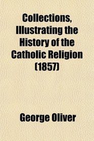 Collections, Illustrating the History of the Catholic Religion (1857)