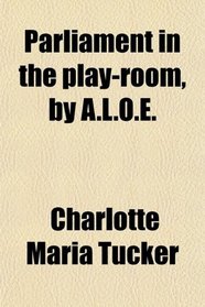 Parliament in the play-room, by A.L.O.E.