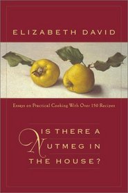 Is There a Nutmeg in the House?: Essays on Practical Cooking with More Than 150 Recipes