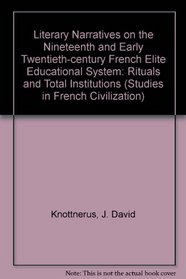 Literary Narratives on the Nineteenth and Early Twentieth-Century French Elite Educational System: Rituals and Total Institution (Studies in French Civilization, V. 27)