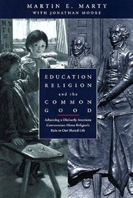 Education, Religion, and the Common Good : Advancing a Distinctly American Conversation About Religion's Role in Our Shared Life