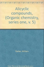 Alicyclic compounds, (Organic chemistry, series one, v. 5)