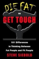 Die Fat or Get Tough: 101 Differences in Thinking Between Fat People and Fit People