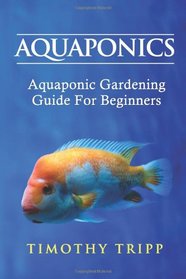 Aquaponics: Aquaponic Gardening Guide For Beginners