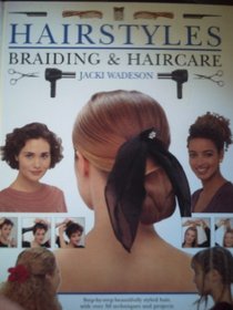 HAIRSTYLES, BRAIDING AND HAIRCARE: STEP-BY-STEP BEAUTIFULLY STYLED HAIR, WITH OVER 50 TECHNIQUES AND PROJECTS TO CREATE AT HOME