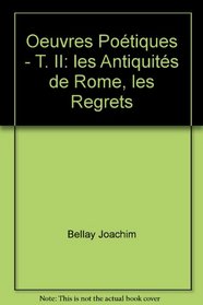 Oeuvres potiques. Les Antiquits de Rome ; Les regrets