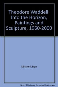 Theodore Waddell: Into the Horizon, Paintings and Sculpture, 1960-2000
